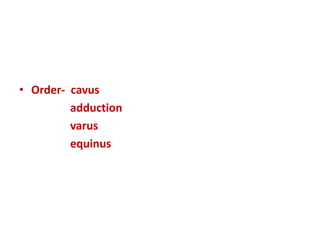 • Order- cavus
adduction
varus
equinus
 