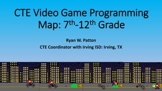 CTE Video Game Programming
Map: 7th-12th Grade
Ryan W. Patton
CTE Coordinator with Irving ISD: Irving, TX
 
