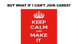 BUT WHAT IF I CAN’T JOIN CARES?
 
