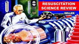 RESUSCITATION
SCIENCE REVIEW
GELLER
 