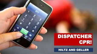 DISPATCHER
CPR!
HILTZ AND GELLER
 