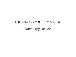 CTF というハッカーイベント +α
Twitter: @yuina822
 