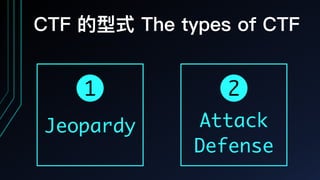 CTF 的型式 The types of CTF
1
Jeopardy
2
Attack
Defense
 