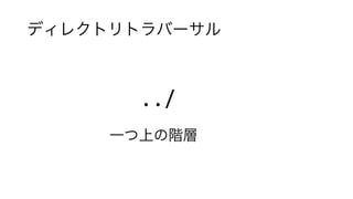 ディレクトリトラバーサル
../
一つ上の階層
 