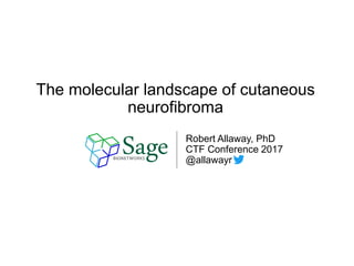 The molecular landscape of cutaneous
neurofibroma
Robert Allaway, PhD
CTF Conference 2017
@allawayr
 