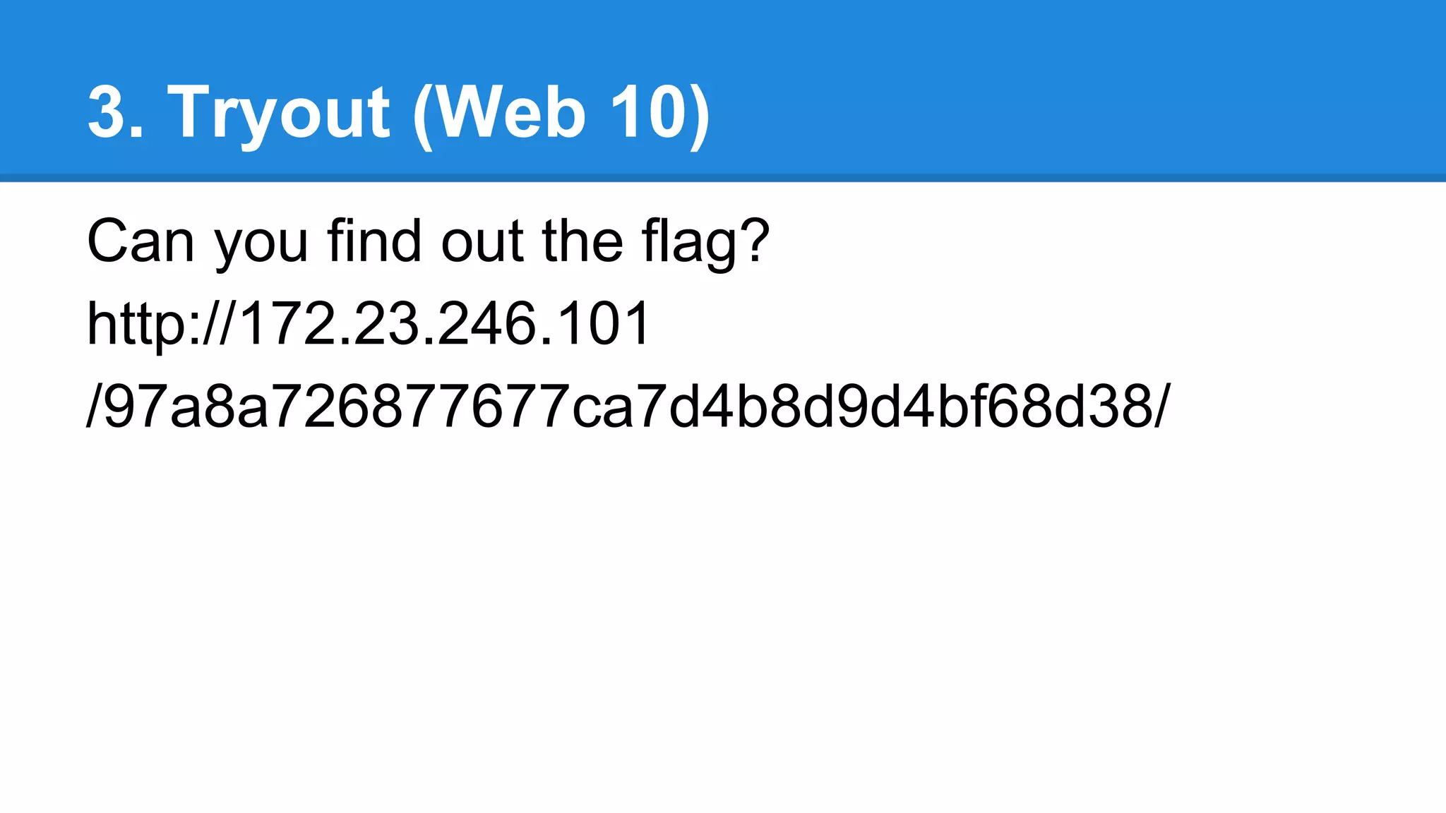 3. Tryout (Web 10)
Can you find out the flag?
http://172.23.246.101
/97a8a726877677ca7d4b8d9d4bf68d38/
 