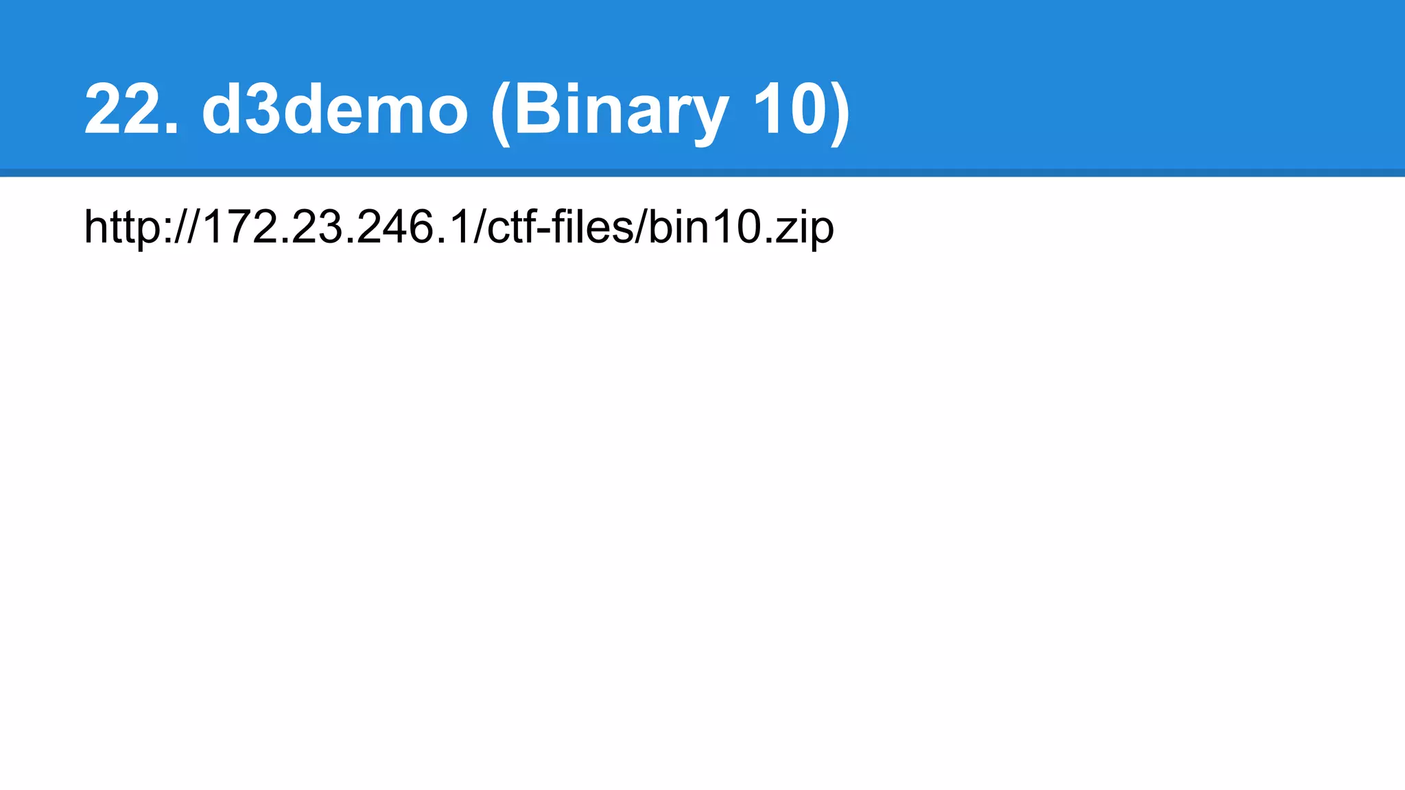 22. d3demo (Binary 10)
http://172.23.246.1/ctf-files/bin10.zip
 