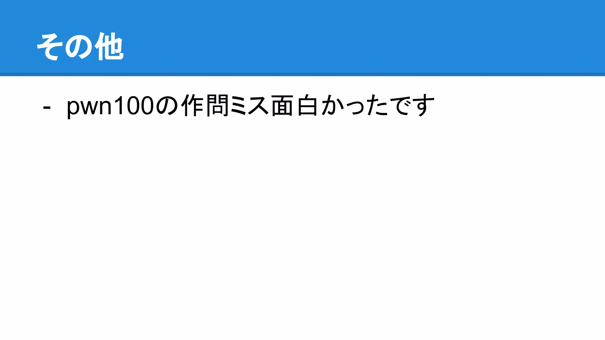 その他
- pwn100の作問ミス面白かったです
 
