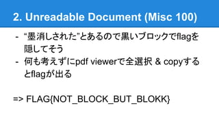 2. Unreadable Document (Misc 100)
- ī줿ȤΤ\֥åflag
LƤ
- Τ⿼pdf viewerȫxk & copy
flag
=> FLAG{NOT_BLOCK_BUT_BLOKK}
 
