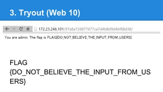 3. Tryout (Web 10)
FLAG
{DO_NOT_BELIEVE_THE_INPUT_FROM_US
ERS}
 