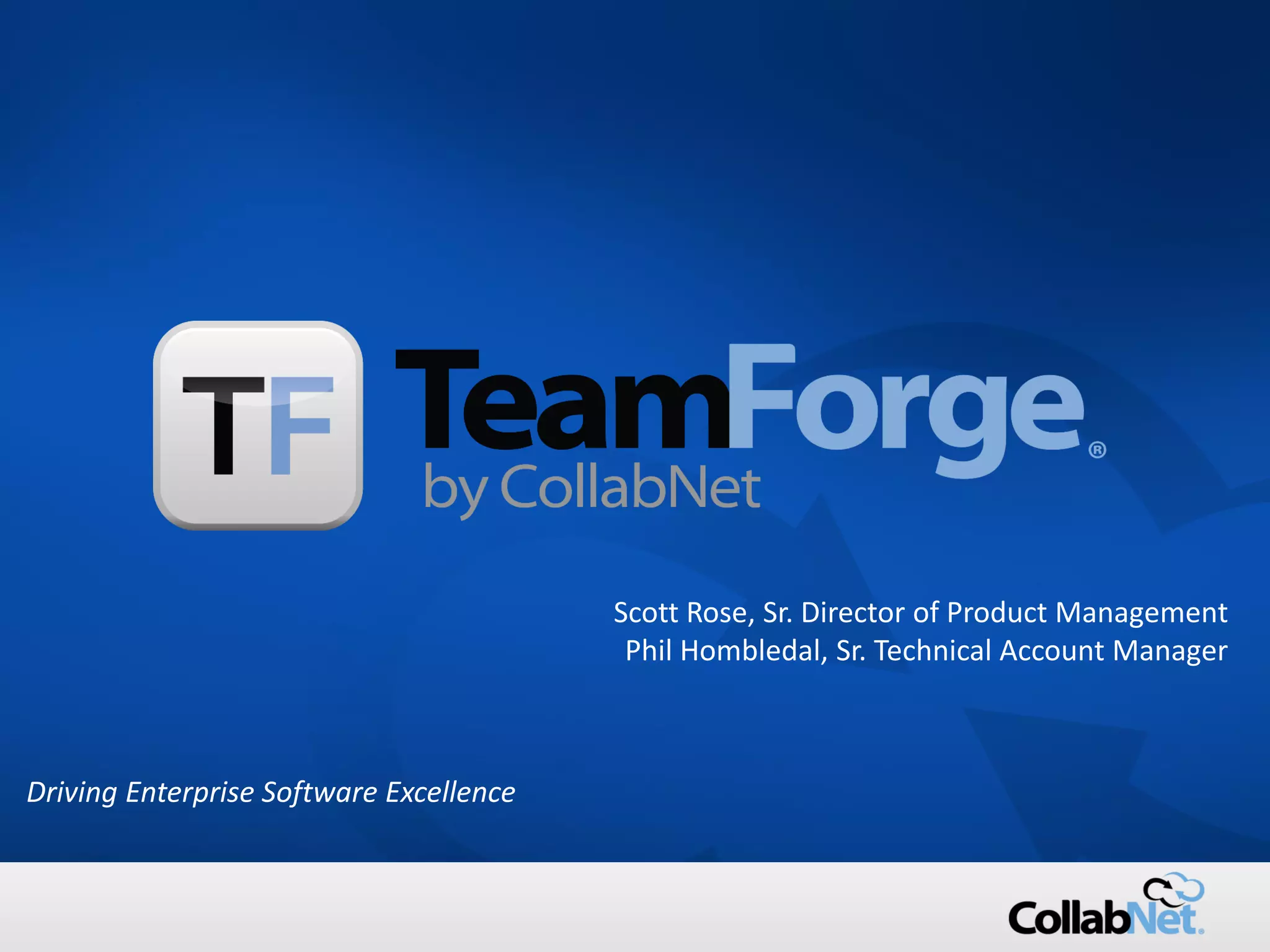 1 Copyright ©2015 CollabNet, Inc. All Rights Reserved.
Driving Enterprise Software Excellence
Scott Rose, Sr. Director of Product Management
Phil Hombledal, Sr. Technical Account Manager
Driving Enterprise Software Excellence
 