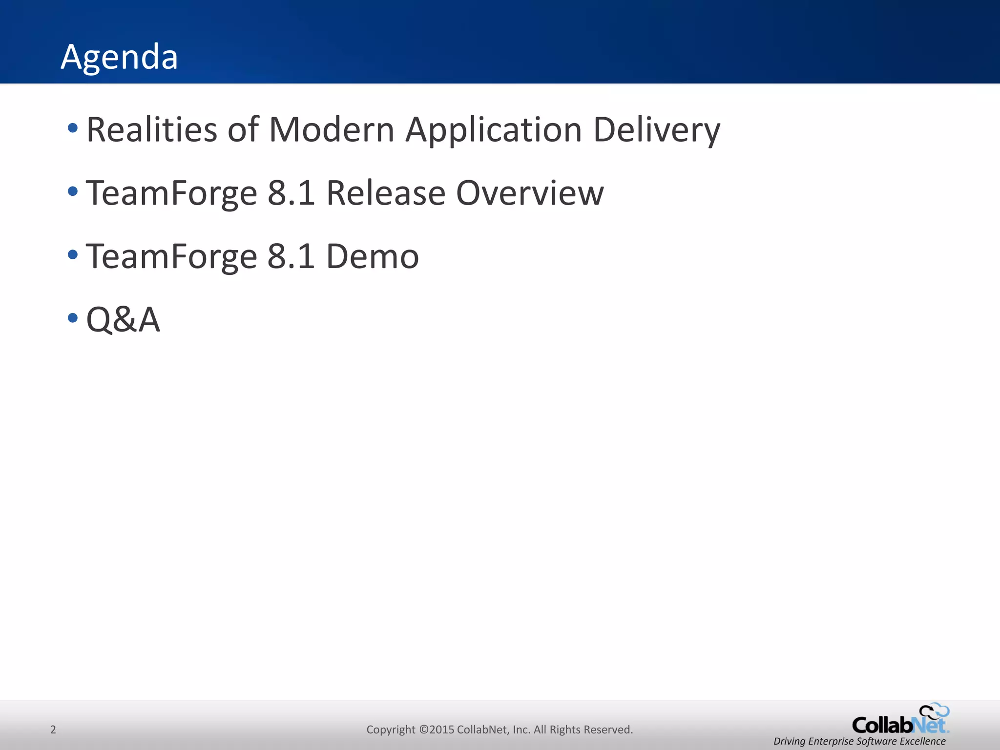 2 Copyright ©2015 CollabNet, Inc. All Rights Reserved.
Driving Enterprise Software Excellence
• Realities of Modern Application Delivery
• TeamForge 8.1 Release Overview
• TeamForge 8.1 Demo
• Q&A
Agenda
 