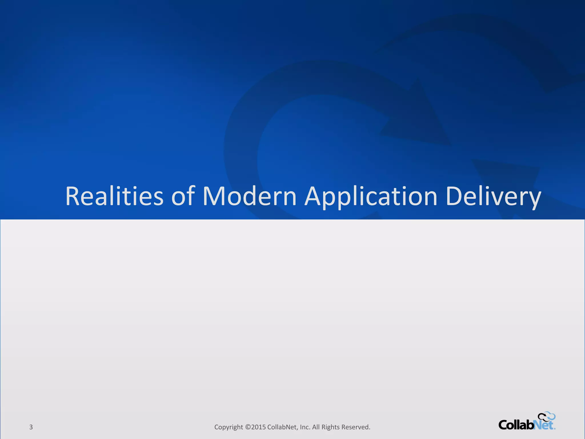 3 Copyright ©2015 CollabNet, Inc. All Rights Reserved.
Driving Enterprise Software Excellence
3 Copyright ©2015 CollabNet, Inc. All Rights Reserved.
Realities of Modern Application Delivery
 