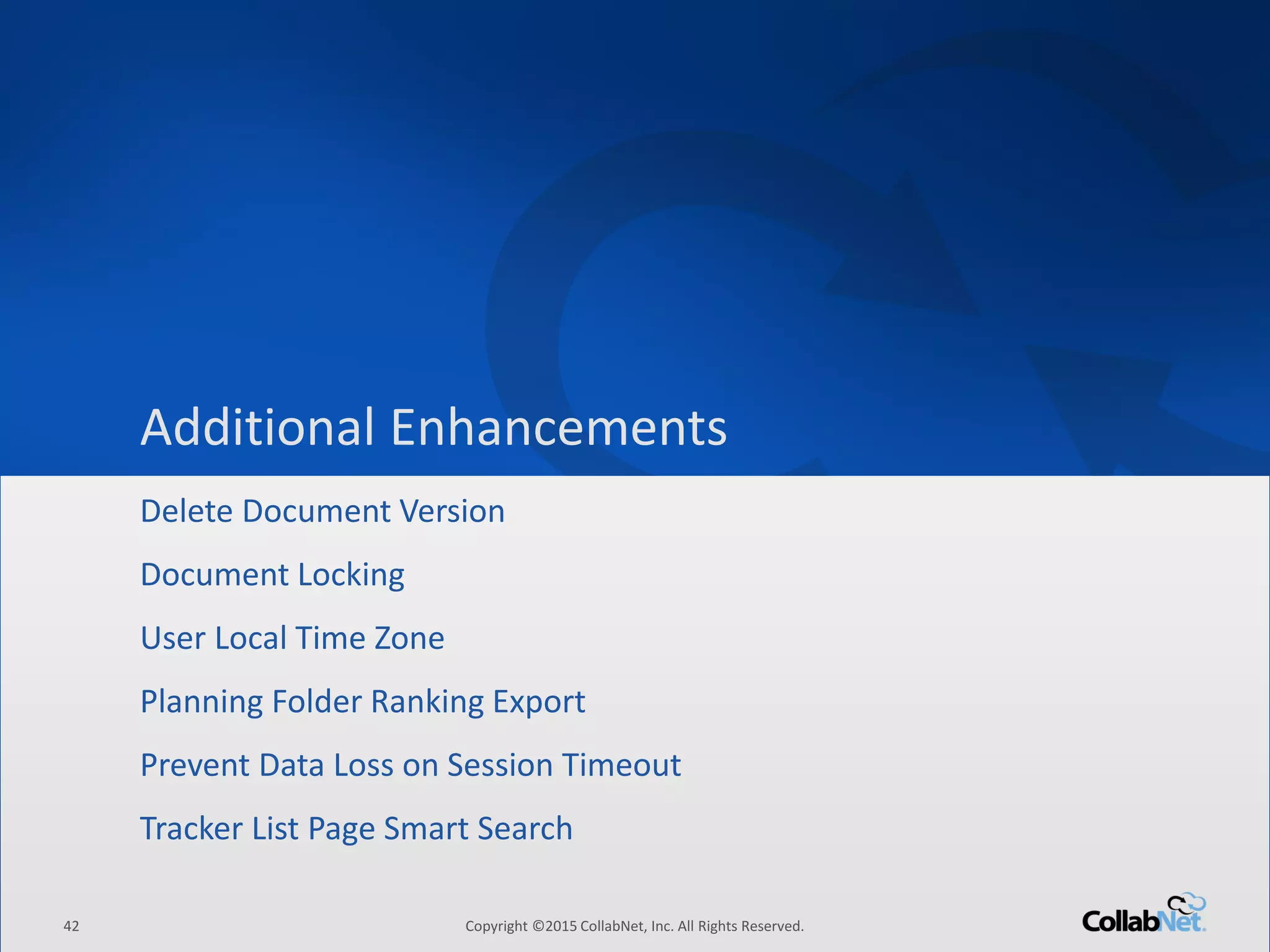 42 Copyright ©2015 CollabNet, Inc. All Rights Reserved.
Driving Enterprise Software Excellence
Speed Up Feature-Branch Development with Git Branch Support
• Leverage the new Git branch support feature to:
– View all branches in a Git repository
– Compare branches to see to what extent and how branches “drift”
from the main branch and each other
 