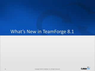 11 Copyright ©2015 CollabNet, Inc. All Rights Reserved.
Driving Enterprise Software Excellence
11 Copyright ©2015 CollabNet, Inc. All Rights Reserved.
What’s New in TeamForge 8.1
 