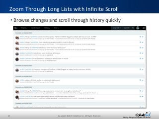 43 Copyright ©2015 CollabNet, Inc. All Rights Reserved.
Driving Enterprise Software Excellence
• Browse changes and scroll through history quickly
Zoom Through Long Lists with Infinite Scroll
 