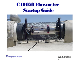 eimagination at work GE Sensing
CTF878 Flowmeter
Startup Guide
 