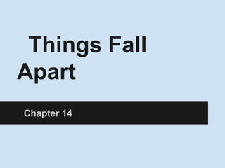 Things Fall
Apart
Chapter 14
 