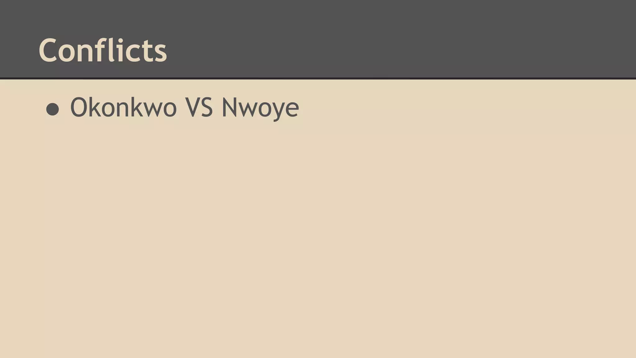 Conflicts

• Okonkwo VS Nwoye

 