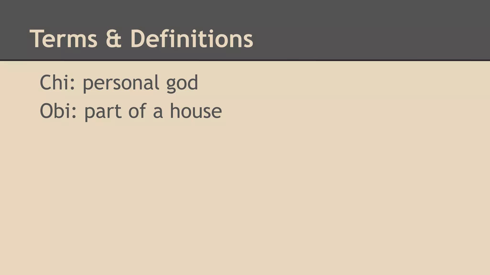 Terms & Definitions
Chi: personal god
Obi: part of a house

 