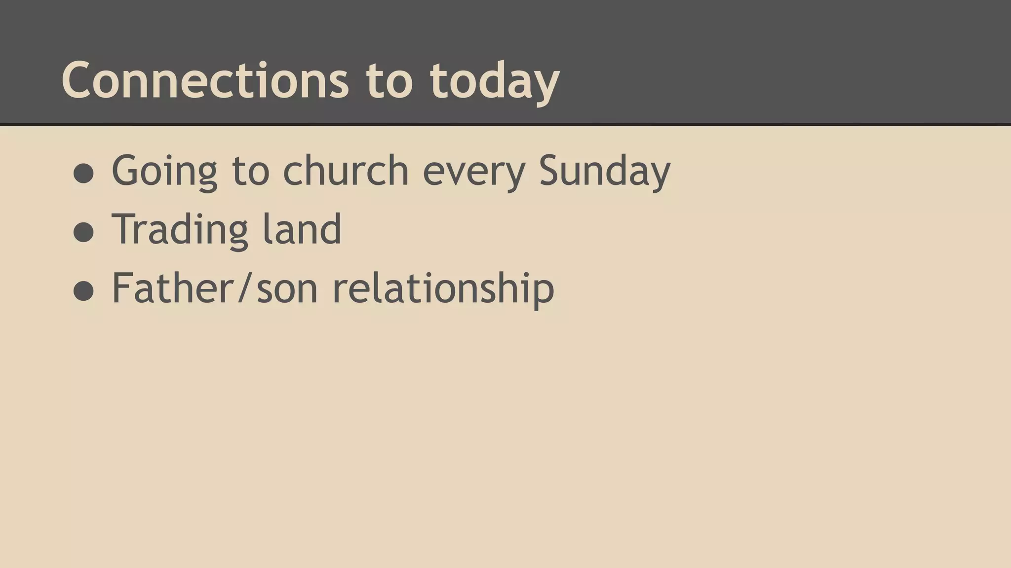 Connections to today

• Going to church every Sunday
• Trading land
• Father/son relationship

 