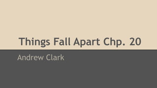 Things Fall Apart Chp. 20
Andrew Clark

 