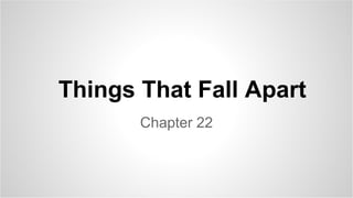 Things That Fall Apart
Chapter 22

 