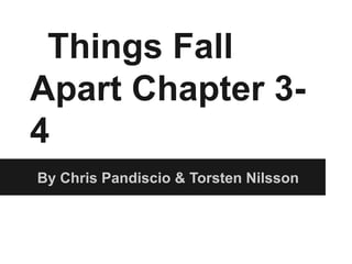 Things Fall
Apart Chapter 3-
4
By Chris Pandiscio & Torsten Nilsson
 