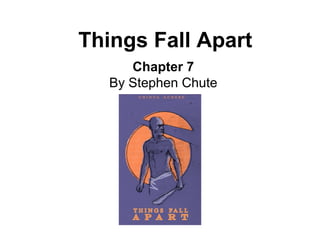 Things Fall Apart
Chapter 7
By Stephen Chute
 
