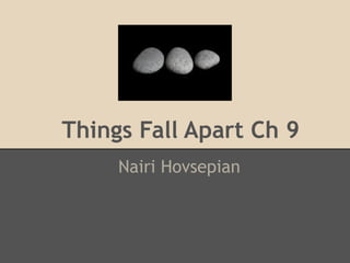Things Fall Apart Ch 9
Nairi Hovsepian
 