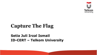Capture The Flag
Setia Juli Irzal Ismail
ID-CERT – Telkom University
 