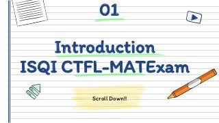 Introduction
ISQI CTFL-MATExam
Scroll Down!!
01
 