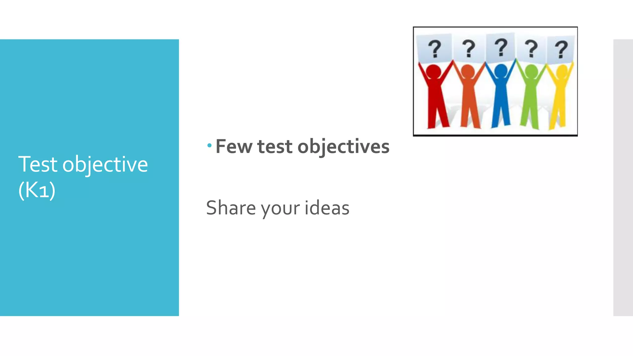 Test objective
(K1)
Few test objectives
Share your ideas
 