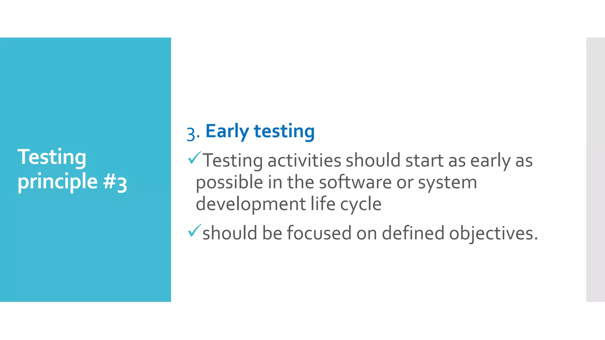 Testing
principle #3
3. Early testing
Testing activities should start as early as
possible in the software or system
development life cycle
should be focused on defined objectives.
 