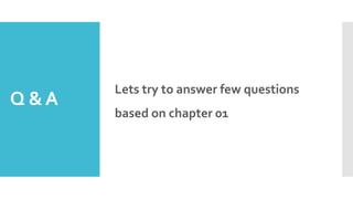 Q &A
Lets try to answer few questions
based on chapter 01
 
