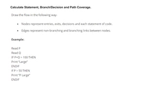 Calculate Statement, Branch/Decision and Path Coverage.
 