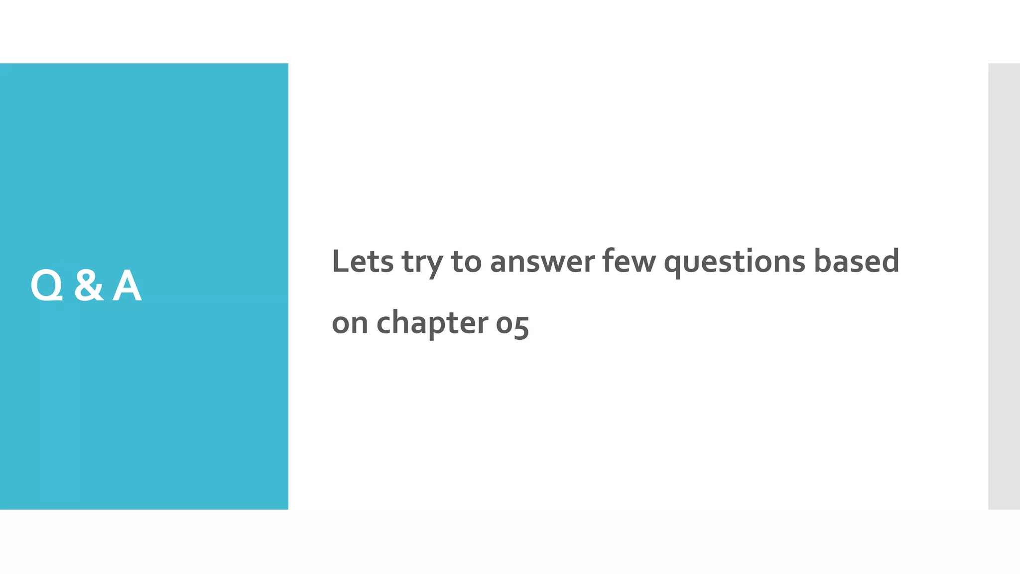 Q &A
Lets try to answer few questions based
on chapter 05
 