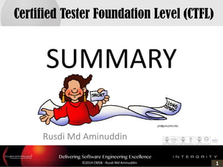 1©2014 CMSB - Rusdi Md Aminuddin
SUMMARY
Rusdi Md Aminuddin
Certified Tester Foundation Level (CTFL)
 