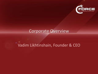 Corporate Overview VadimLikhtinshain, Founder & CEO 
