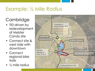 Example: ½ Mile Radius 
Cambridge 
• TID driven by 
redevelopment 
of Melster 
Candy site 
• Connect site & 
west side wit...