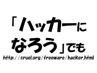 「ハッカーに
なろう」でも
http://cruel.org/freeware/hacker.html

 