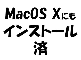MacOS Xにも
インストール
済

 