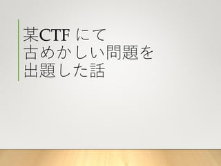 某CTF にて
古めかしい問題を
出題した話
 