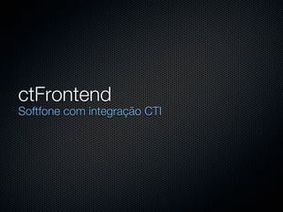 ctFrontend
Softfone com integração CTI
 