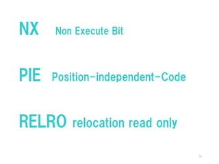 13
NX Non Execute Bit
PIE Position-independent-Code
RELRO relocation read only
 