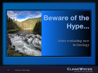 Beware of the Hype... ...when evaluating new technology 