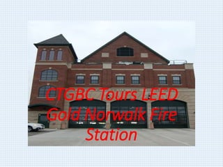 CTGBC Tours LEED
Gold Norwalk Fire
Station
 