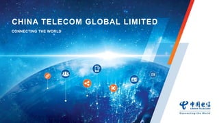 CHINA TELECOM GLOBAL LIMITED
CONNECTING THE WORLD
 