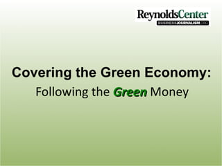 Following the  Green  Money Covering the Green Economy: 