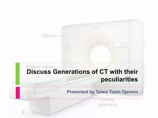 Discuss Generations of CT with their
peculiarities
Presented by Taiwo Tosin Ojeremi
1
 
